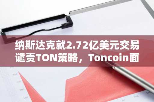 纳斯达克就2.72亿美元交易谴责TON策略，Toncoin面临压力