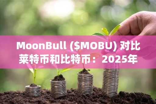 MoonBull ($MOBU) 对比莱特币和比特币：2025年第四季度高回报投资的潜力分析