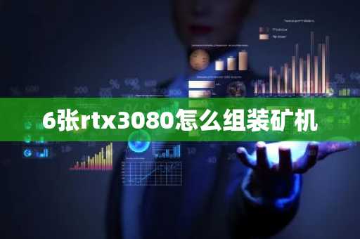 6张rtx3080怎么组装矿机