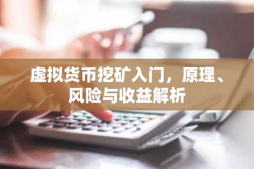 虚拟货币挖矿入门，原理、风险与收益解析