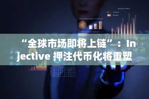 “全球市场即将上链”：Injective 押注代币化将重塑金融业