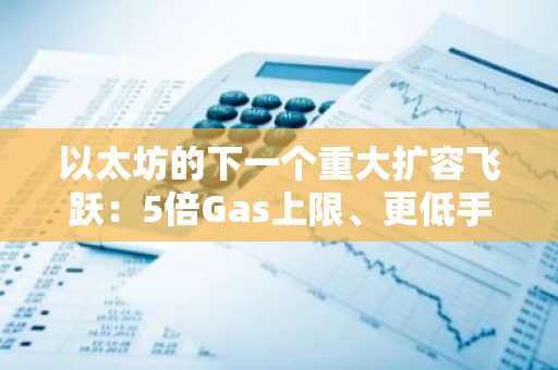 以太坊的下一个重大扩容飞跃：5倍Gas上限、更低手续费以及与Solana的竞争——Fusaka之后会发生什么？