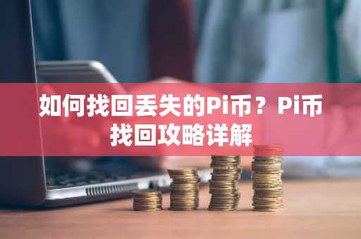 如何找回丢失的Pi币？Pi币找回攻略详解