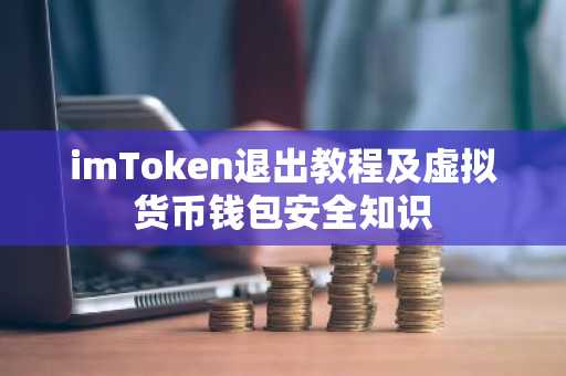 imToken退出教程及虚拟货币钱包安全知识