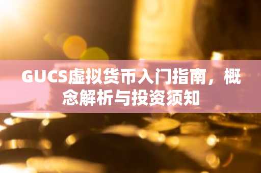 GUCS虚拟货币入门指南，概念解析与投资须知
