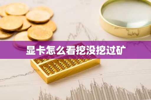 显卡怎么看挖没挖过矿