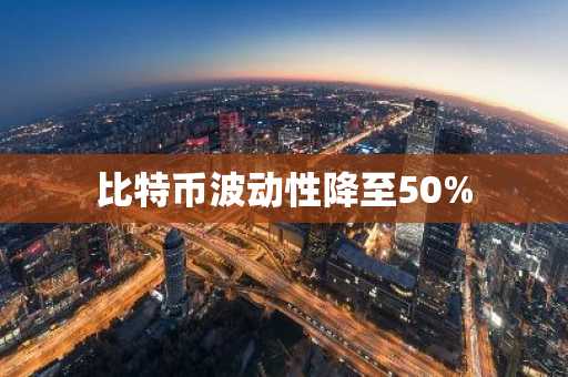 比特币波动性降至50%