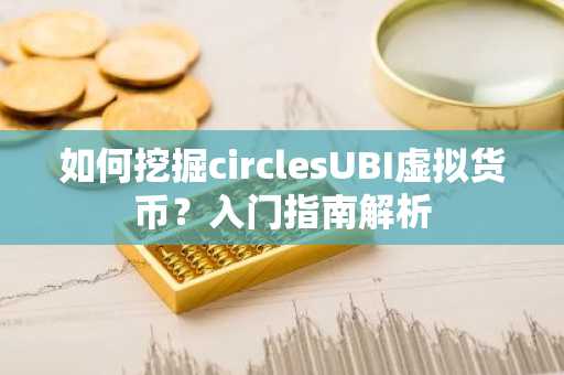 如何挖掘circlesUBI虚拟货币？入门指南解析