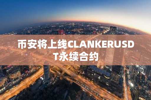 币安将上线CLANKERUSDT永续合约