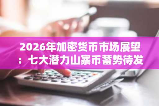 2026年加密货币市场展望：七大潜力山寨币蓄势待发