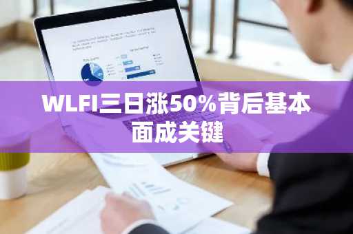 WLFI三日涨50%背后基本面成关键