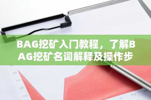 BAG挖矿入门教程，了解BAG挖矿名词解释及操作步骤
