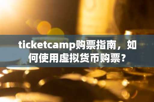 ticketcamp购票指南，如何使用虚拟货币购票？