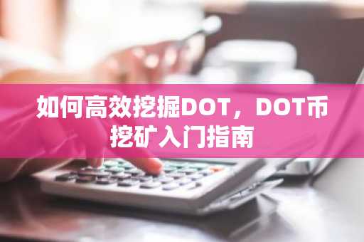 如何高效挖掘DOT，DOT币挖矿入门指南