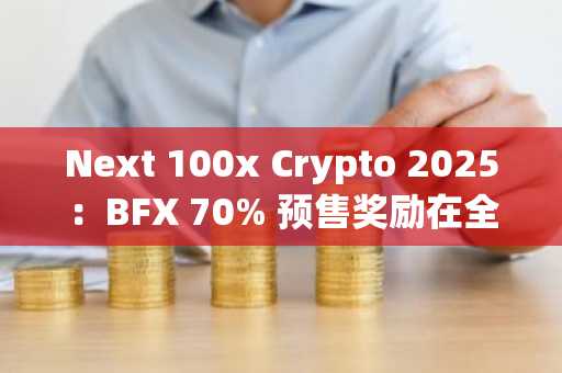 Next 100x Crypto 2025：BFX 70% 预售奖励在全球范围内获得广泛关注，比特币和 XRP 试图复苏