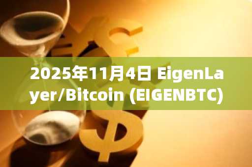 2025年11月4日 EigenLayer/Bitcoin (EIGENBTC) 市场概览