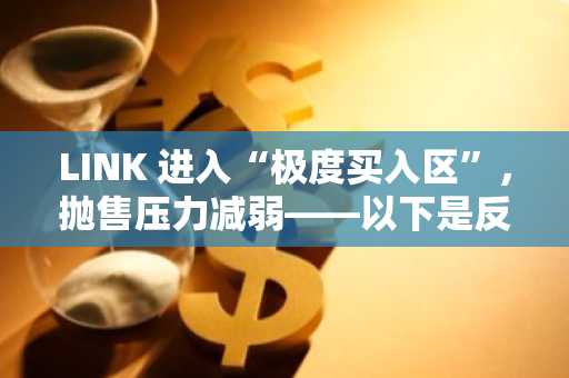 LINK 进入“极度买入区”，抛售压力减弱——以下是反弹行情可能迅速形成的规律