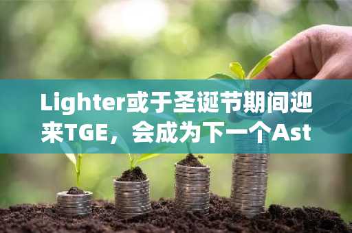 Lighter或于圣诞节期间迎来TGE，会成为下一个Aster吗？
