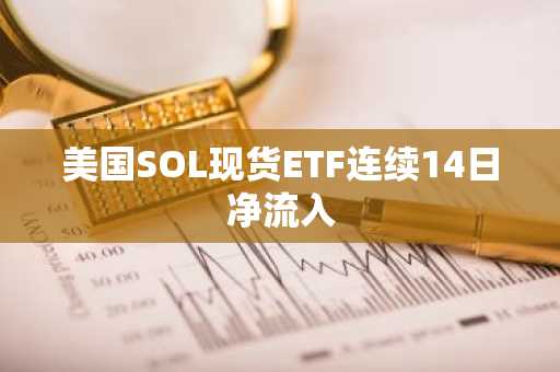 美国SOL现货ETF连续14日净流入