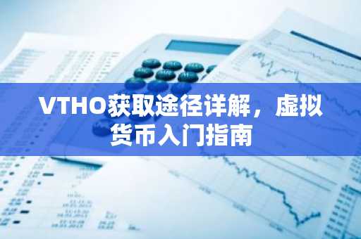 VTHO获取途径详解，虚拟货币入门指南