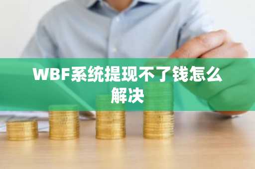 WBF系统提现不了钱怎么解决