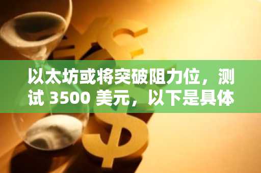 以太坊或将突破阻力位，测试 3500 美元，以下是具体分析