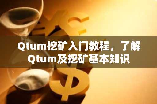 Qtum挖矿入门教程，了解Qtum及挖矿基本知识