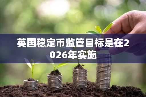 英国稳定币监管目标是在2026年实施