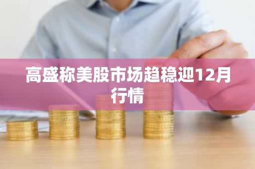 高盛称美股市场趋稳迎12月行情