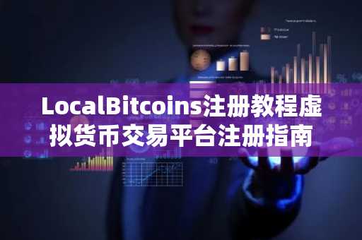 LocalBitcoins注册教程虚拟货币交易平台注册指南