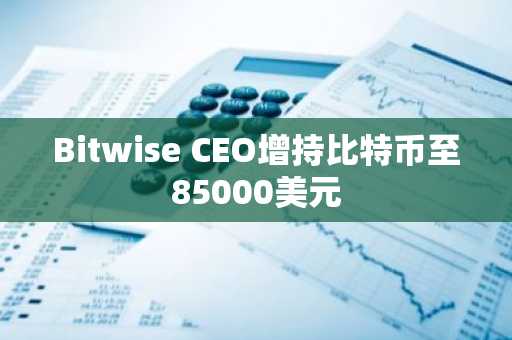 Bitwise CEO增持比特币至85000美元