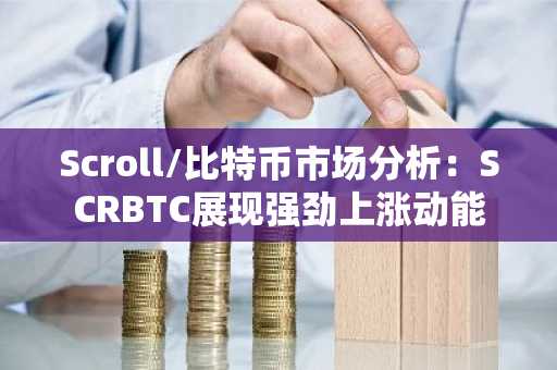 Scroll/比特币市场分析：SCRBTC展现强劲上涨动能