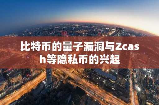 比特币的量子漏洞与Zcash等隐私币的兴起
