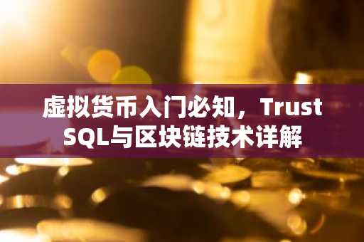 虚拟货币入门必知，TrustSQL与区块链技术详解