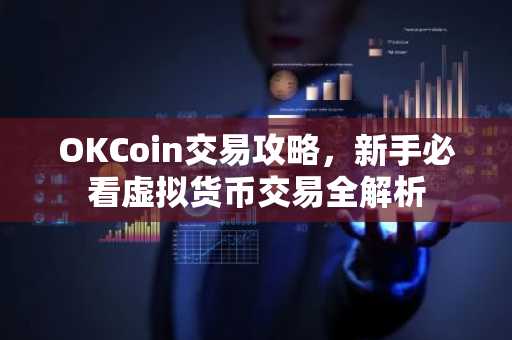 OKCoin交易攻略，新手必看虚拟货币交易全解析