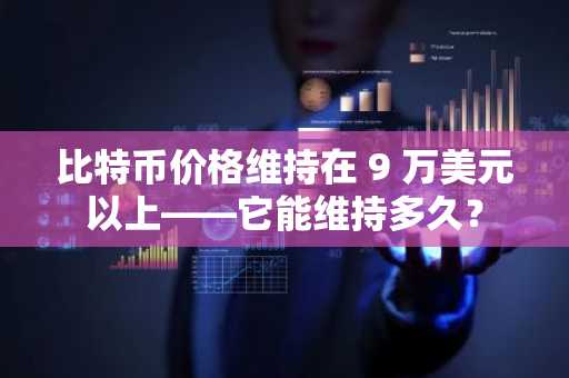 比特币价格维持在 9 万美元以上——它能维持多久？