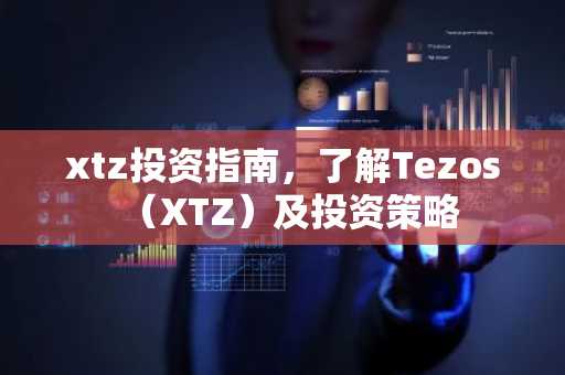xtz投资指南，了解Tezos（XTZ）及投资策略