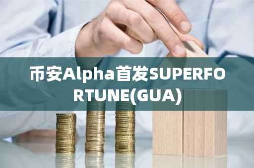 币安Alpha首发SUPERFORTUNE(GUA)
