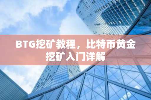 BTG挖矿教程，比特币黄金挖矿入门详解