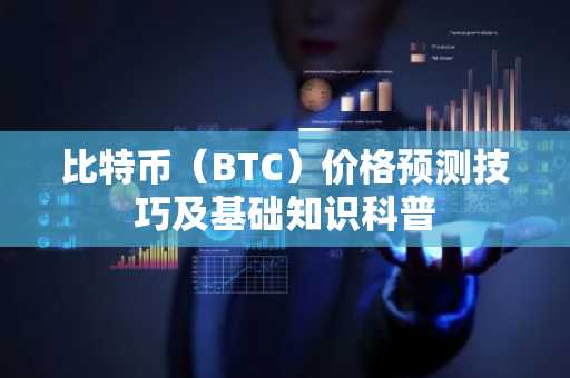 比特币（BTC）价格预测技巧及基础知识科普