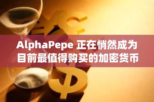 AlphaPepe 正在悄然成为目前最值得购买的加密货币吗？交易员们认为是的。