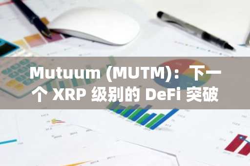 Mutuum (MUTM)：下一个 XRP 级别的 DeFi 突破机会，价格为 0.035 美元