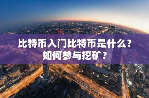 比特币入门比特币是什么？如何参与挖矿？