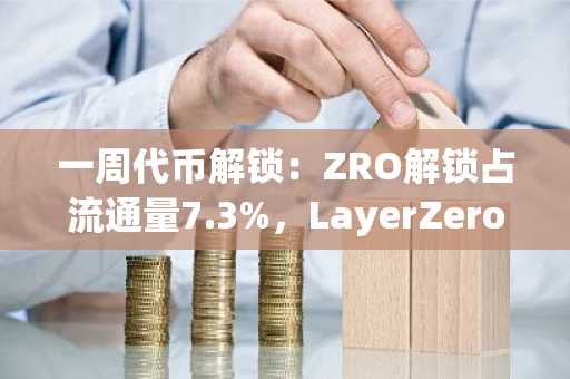 一周代币解锁：ZRO解锁占流通量7.3%，LayerZero、SOON及zkSync解锁详情公布