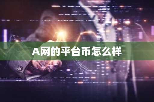 A网的平台币怎么样