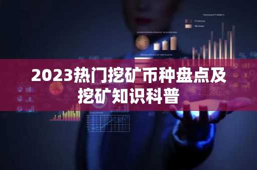 2023热门挖矿币种盘点及挖矿知识科普