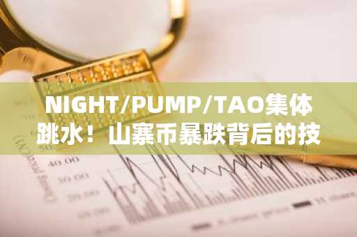 NIGHT/PUMP/TAO集体跳水！山寨币暴跌背后的技术信号与市场趋势