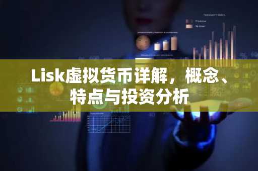 Lisk虚拟货币详解,概念、特点与投资分析