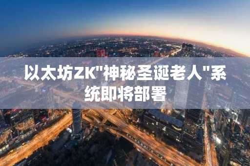 以太坊ZK"神秘圣诞老人"系统即将部署