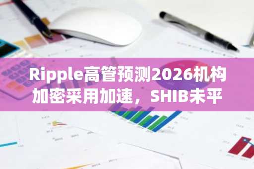 Ripple高管预测2026机构加密采用加速,SHIB未平仓合约飙升